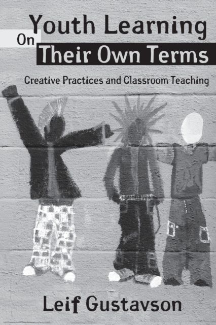 Youth Learning On Their Own Terms : Creative Practices and Classroom Teaching, Paperback / softback Book