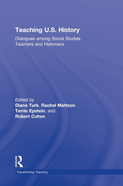 Teaching U.S. History : Dialogues Among Social Studies Teachers and Historians, Hardback Book