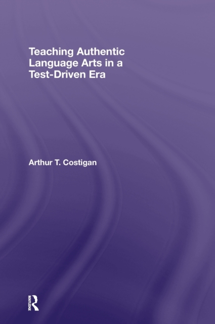 Teaching Authentic Language Arts in a Test-Driven Era, Hardback Book