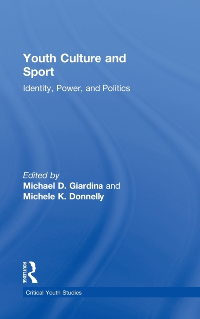 Youth Culture and Sport : Identity, Power, and Politics, Hardback Book