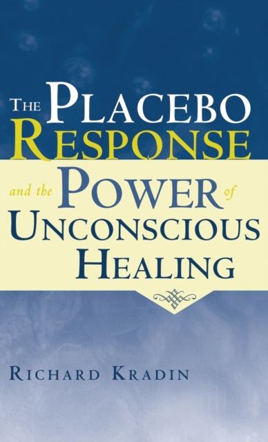 The Placebo Response and the Power of Unconscious Healing, Hardback Book