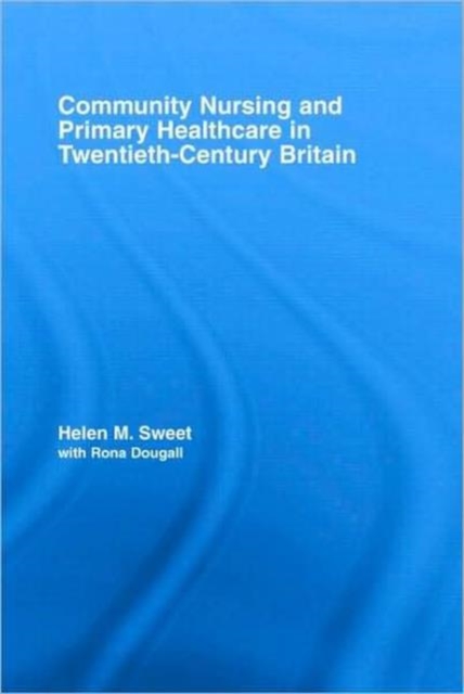 Community Nursing and Primary Healthcare in Twentieth-Century Britain, Hardback Book