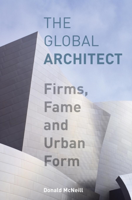 The Global Architect : Firms, Fame and Urban Form, Paperback / softback Book