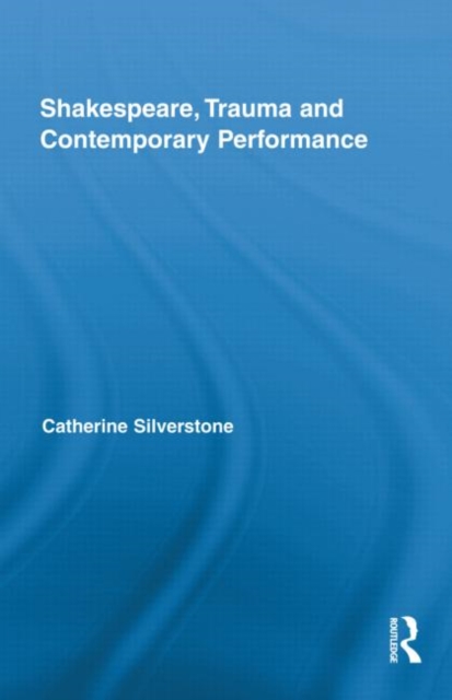 Shakespeare, Trauma and Contemporary Performance, Hardback Book
