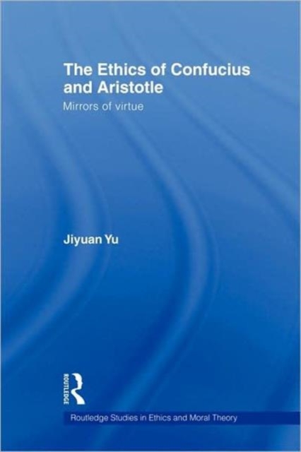 The Ethics of Confucius and Aristotle : Mirrors of Virtue, Hardback Book