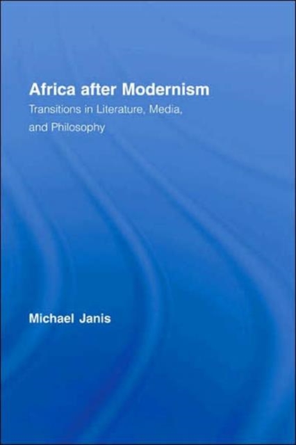 Africa after Modernism : Transitions in Literature, Media, and Philosophy, Hardback Book
