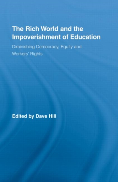 The Rich World and the Impoverishment of Education : Diminishing Democracy, Equity and Workers' Rights, Hardback Book