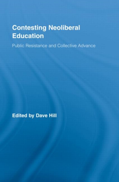 Contesting Neoliberal Education : Public Resistance and Collective Advance, Hardback Book