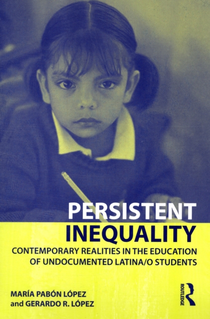 Persistent Inequality : Contemporary Realities in the Education of Undocumented Latina/o Students, Paperback / softback Book