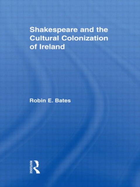 Shakespeare and the Cultural Colonization of Ireland, Hardback Book