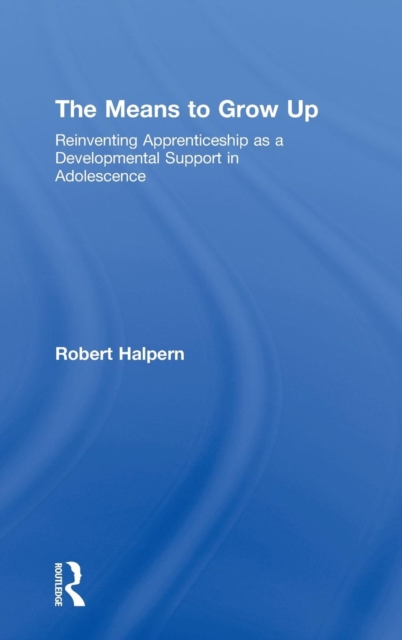 The Means to Grow Up : Reinventing Apprenticeship as a Developmental Support in Adolescence, Hardback Book