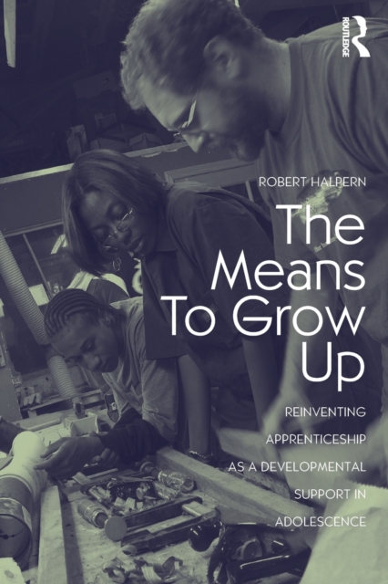 The Means to Grow Up : Reinventing Apprenticeship as a Developmental Support in Adolescence, Paperback / softback Book