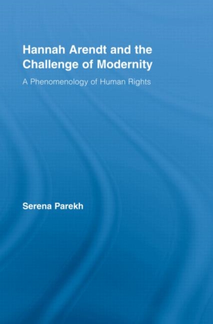Hannah Arendt and the Challenge of Modernity : A Phenomenology of Human Rights, Hardback Book