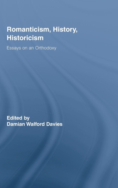 Romanticism, History, Historicism : Essays on an Orthodoxy, Hardback Book