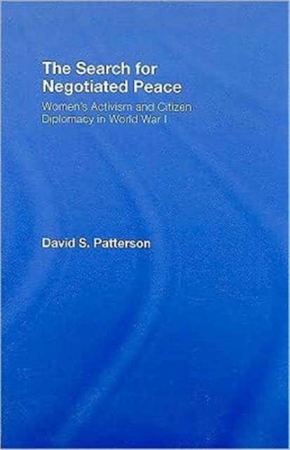 The Search for Negotiated Peace : Women's Activism and Citizen Diplomacy in World War I, Hardback Book