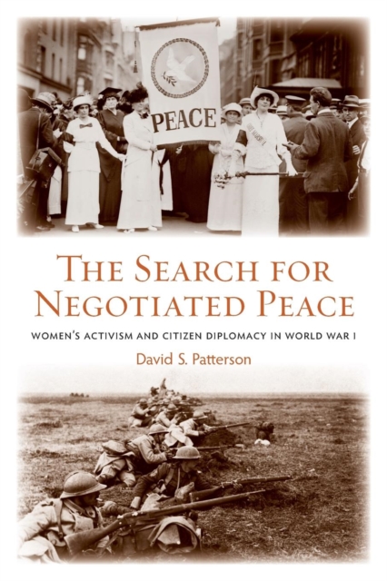 The Search for Negotiated Peace : Women's Activism and Citizen Diplomacy in World War I, Paperback / softback Book