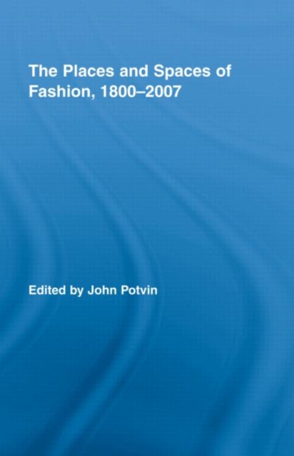 The Places and Spaces of Fashion, 1800-2007, Hardback Book