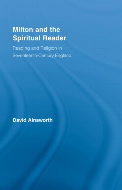 Milton and the Spiritual Reader : Reading and Religion in Seventeenth-Century England, Hardback Book
