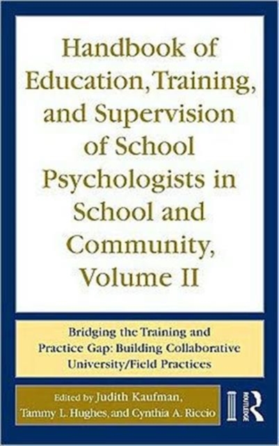 Handbook of Education, Training, and Supervision of School Psychologists in School and Community, Volume II : Bridging the Training and Practice Gap: Building Collaborative University/Field Practices, Hardback Book