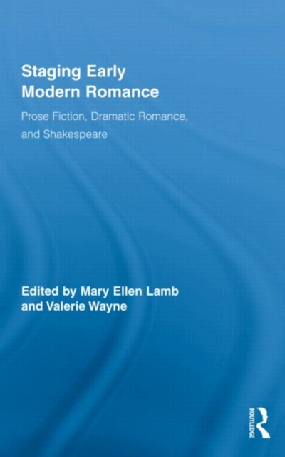 Staging Early Modern Romance : Prose Fiction, Dramatic Romance, and Shakespeare, Hardback Book
