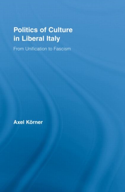 Politics of Culture in Liberal Italy : From Unification to Fascism, Hardback Book