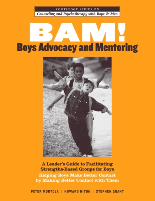 BAM! Boys Advocacy and Mentoring : A Leader’s Guide to Facilitating Strengths-Based Groups for Boys - Helping Boys Make Better Contact by Making Better Contact with Them, Paperback / softback Book