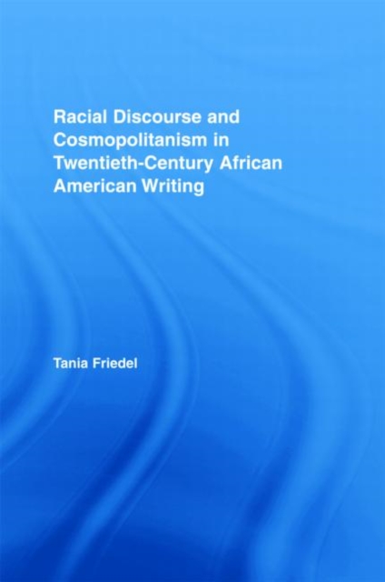 Racial Discourse and Cosmopolitanism in Twentieth-Century African American Writing, Hardback Book