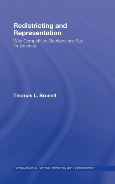 Redistricting and Representation : Why Competitive Elections are Bad for America, Hardback Book