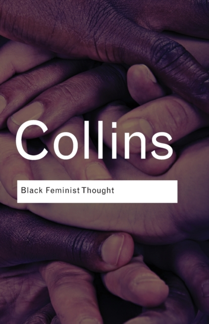 Black Feminist Thought : Knowledge, Consciousness, and the Politics of Empowerment, Paperback / softback Book