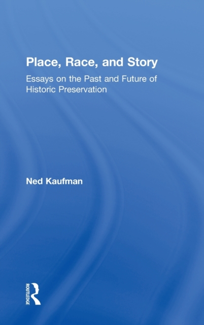 Place, Race, and Story : Essays on the Past and Future of Historic Preservation, Hardback Book