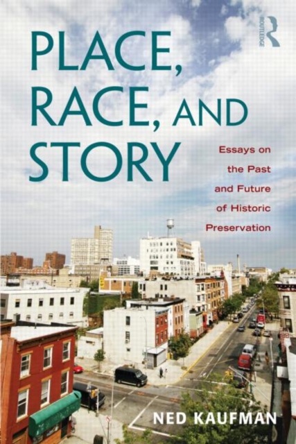 Place, Race, and Story : Essays on the Past and Future of Historic Preservation, Paperback / softback Book