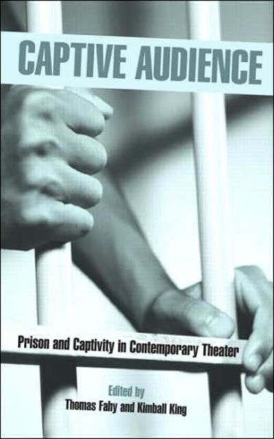 Captive Audience : Prison and Captivity in Contemporary Theatre, Hardback Book