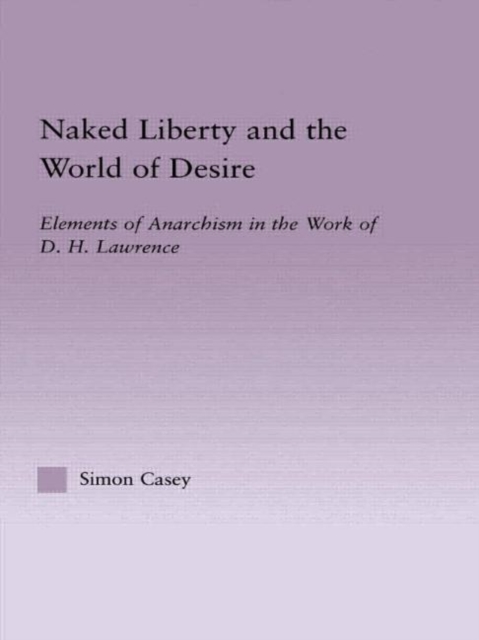 Naked Liberty and the World of Desire : Elements of Anarchism in the Work of D.H. Lawrence, Hardback Book