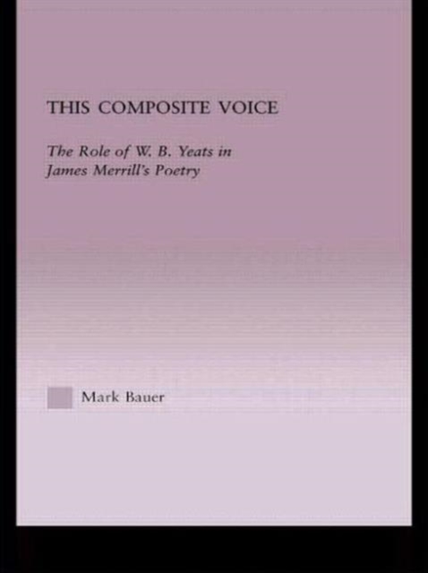 This Composite Voice : The Role of W.B. Yeats in James Merrill's Poetry, Hardback Book