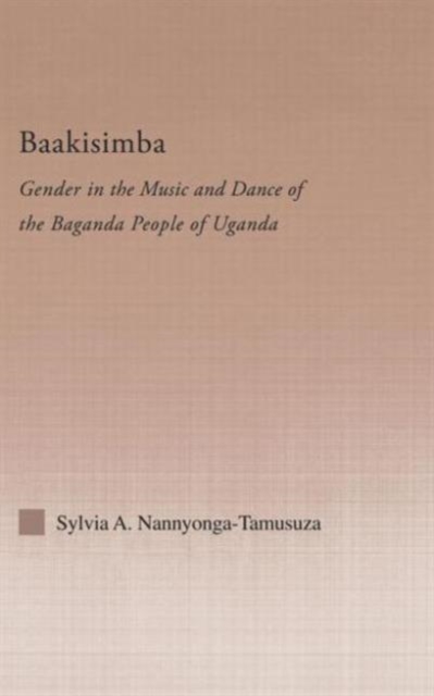 Baakisimba : Gender in the Music and Dance of the Baganda People of Uganda, Hardback Book