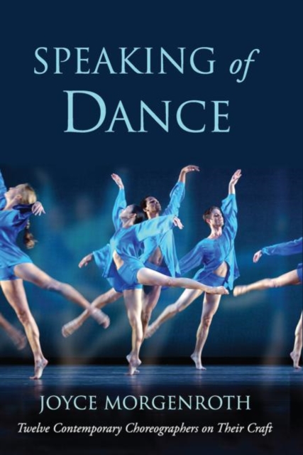 Speaking of Dance : Twelve Contemporary Choreographers on Their Craft, Hardback Book