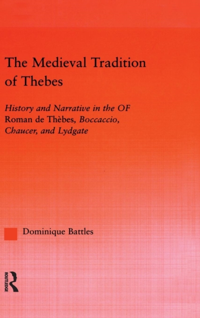The Medieval Tradition of Thebes : History and Narrative in the Roman de Thebes, Boccaccio, Chaucer, and Lydgate, Hardback Book
