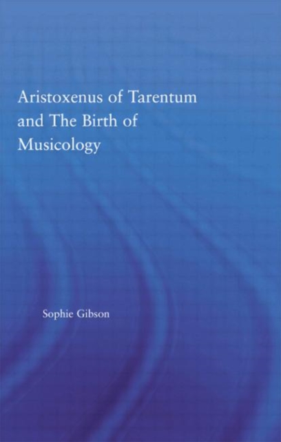 Aristoxenus of Tarentum and the Birth of Musicology, Hardback Book