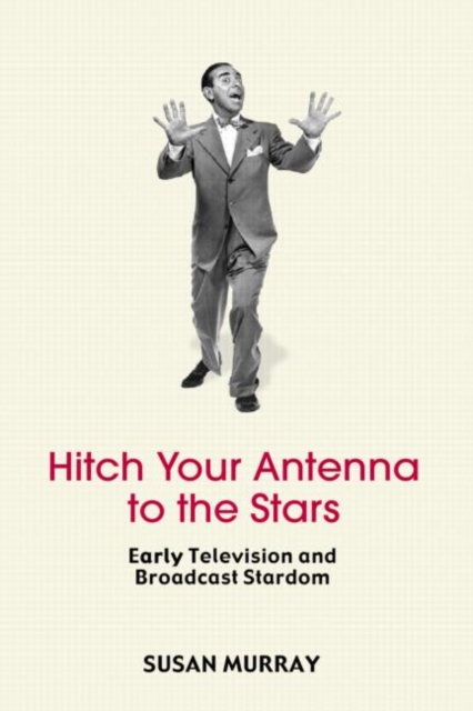 Hitch Your Antenna to the Stars : Early Television and Broadcast Stardom, Paperback / softback Book