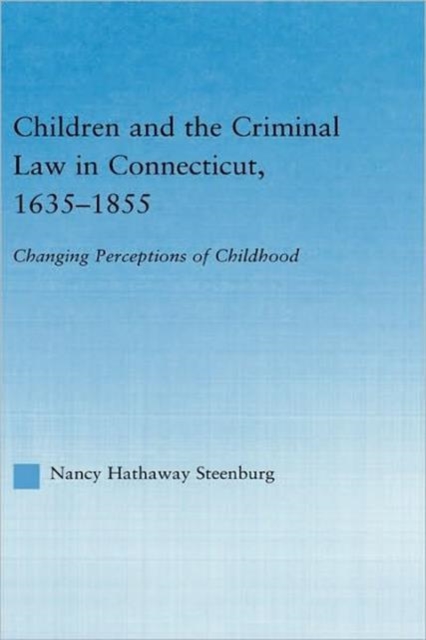 Children and the Criminal Law in Connecticut, 1635-1855 : Changing Perceptions of Childhood, Hardback Book