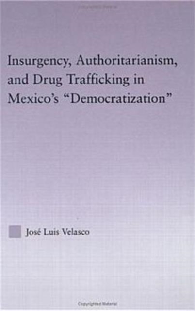 Insurgency, Authoritarianism, and Drug Trafficking in Mexico's Democratization, Hardback Book