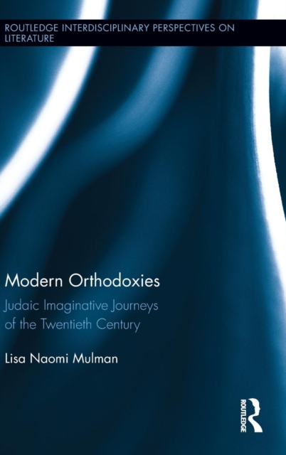Modern Orthodoxies : Judaic Imaginative Journeys of the Twentieth Century, Hardback Book