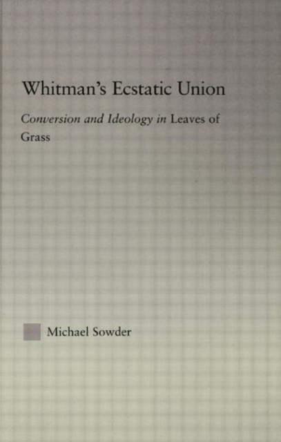 Whitman's Ecstatic Union : Conversion and Ideology in Leaves of Grass, Hardback Book
