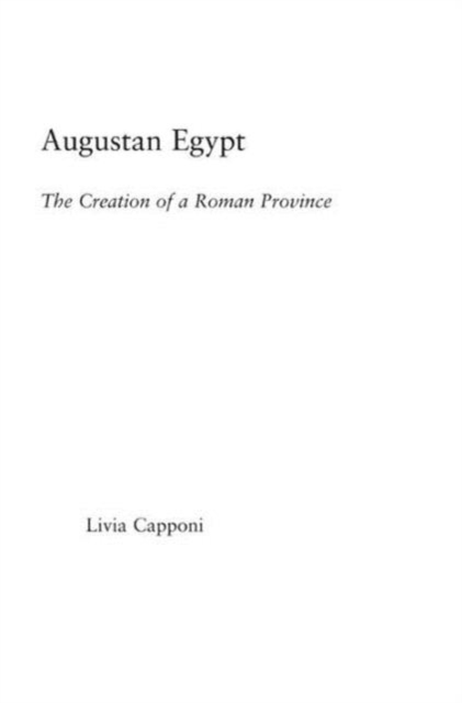 Augustan Egypt : The Creation of a Roman Province, Hardback Book