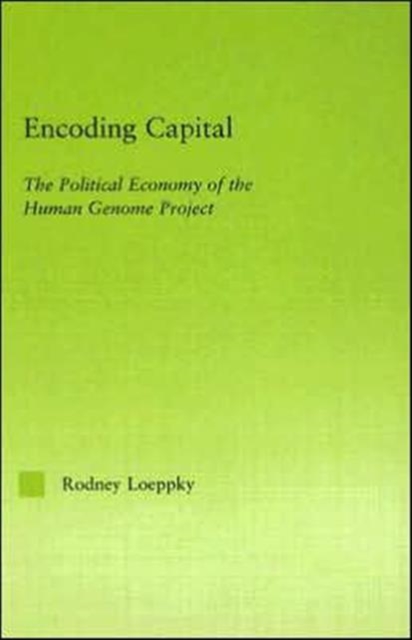 Encoding Capital : The Political Economy of the Human Genome Project, Hardback Book