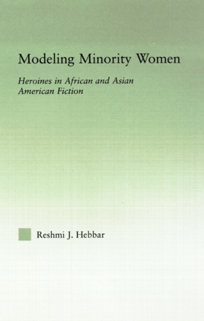 Modeling Minority Women : Heroines in African and Asian American Fiction, Hardback Book