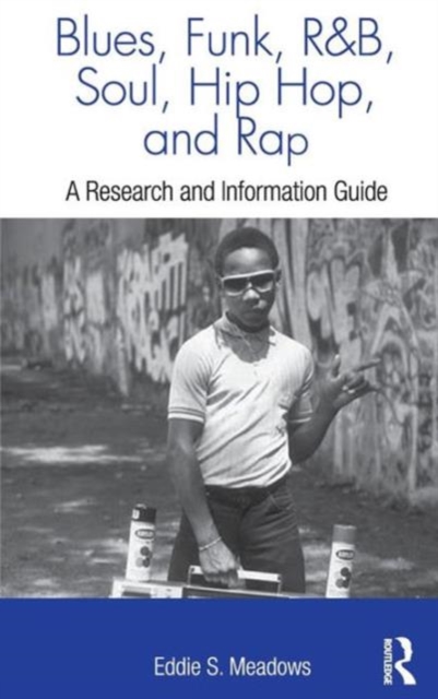 Blues, Funk, Rhythm and Blues, Soul, Hip Hop, and Rap : A Research and Information Guide, Hardback Book