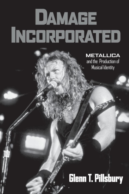 Damage Incorporated : Metallica and the Production of Musical Identity, Paperback / softback Book