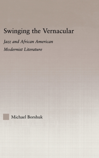 Swinging the Vernacular : Jazz and African American Modernist Literature, Hardback Book