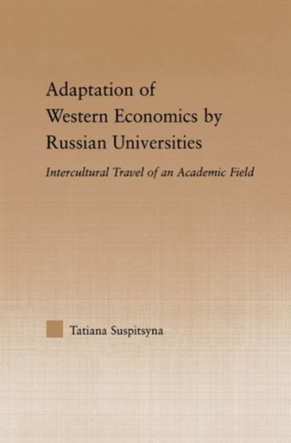 Adaptation of Western Economics by Russian Universities : Intercultural Travel of an Academic Field, Hardback Book